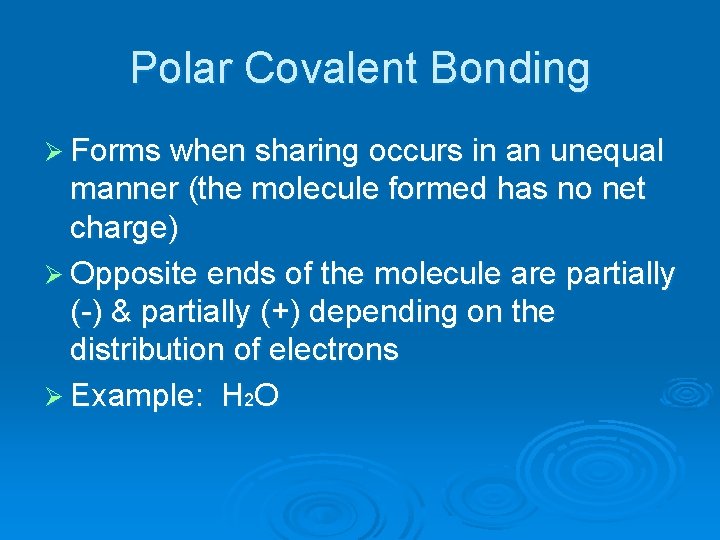 Polar Covalent Bonding Ø Forms when sharing occurs in an unequal manner (the molecule Polar Covalent Bonding Ø Forms when sharing occurs in an unequal manner (the molecule