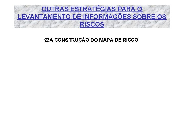 OUTRAS ESTRATÉGIAS PARA O LEVANTAMENTO DE INFORMAÇÕES SOBRE OS RISCOS a. A CONSTRUÇÃO DO