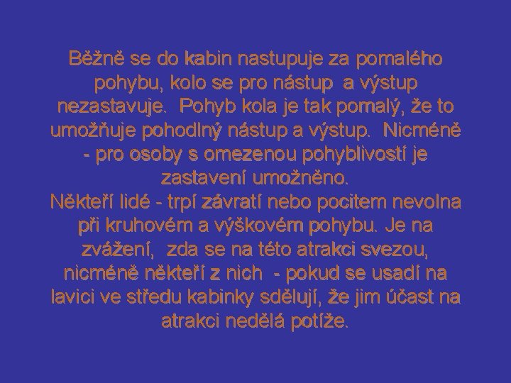 Běžně se do kabin nastupuje za pomalého pohybu, kolo se pro nástup a výstup