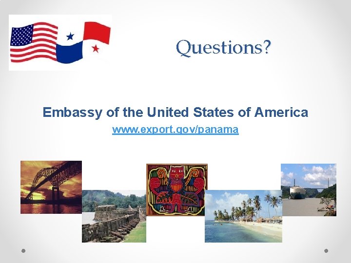 Questions? Embassy of the United States of America www. export. gov/panama 