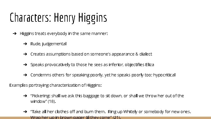 Characters: Henry Higgins ➔ Higgins treats everybody in the same manner: ➔ Rude, judgemental