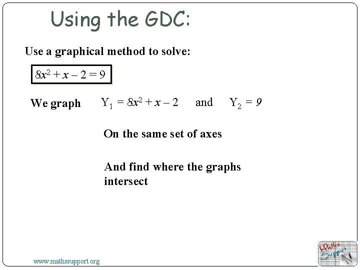 Using the GDC: Use a graphical method to solve: 8 x 2 + x Using the GDC: Use a graphical method to solve: 8 x 2 + x