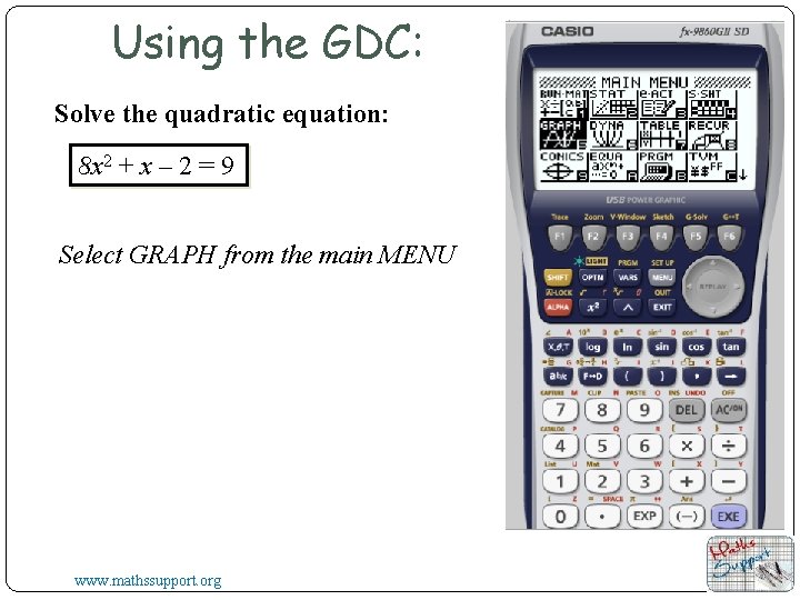 Using the GDC: Solve the quadratic equation: 8 x 2 + x – 2 Using the GDC: Solve the quadratic equation: 8 x 2 + x – 2