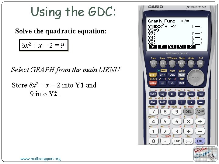 Using the GDC: Solve the quadratic equation: 8 x 2 + x – 2 Using the GDC: Solve the quadratic equation: 8 x 2 + x – 2