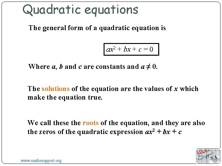 Quadratic equations The general form of a quadratic equation is ax 2 + bx Quadratic equations The general form of a quadratic equation is ax 2 + bx