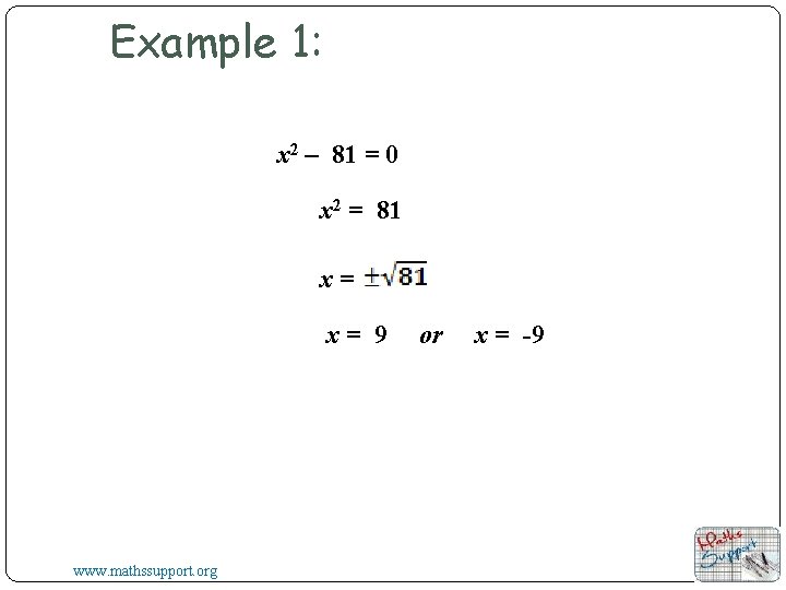 Example 1: x 2 – 81 = 0 x 2 = 81 x= x= Example 1: x 2 – 81 = 0 x 2 = 81 x= x=