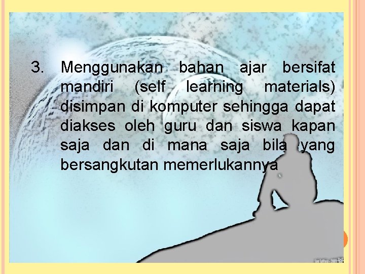 3. Menggunakan bahan ajar bersifat mandiri (self learning materials) disimpan di komputer sehingga dapat 3. Menggunakan bahan ajar bersifat mandiri (self learning materials) disimpan di komputer sehingga dapat