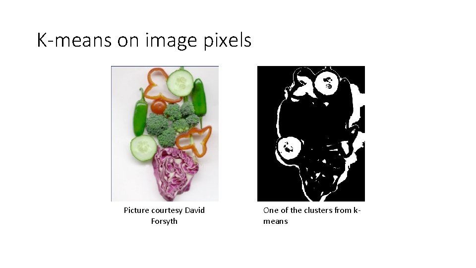 K-means on image pixels Picture courtesy David Forsyth One of the clusters from kmeans
