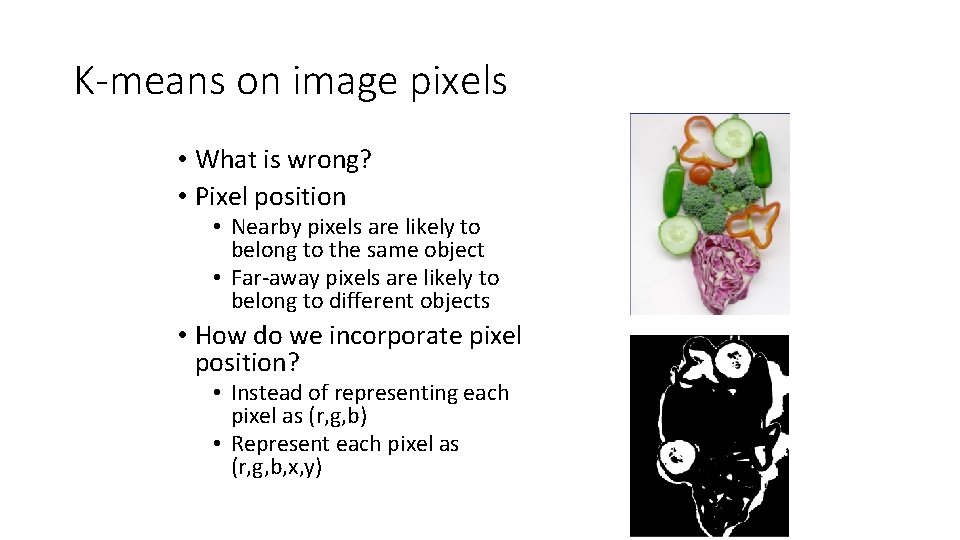 K-means on image pixels • What is wrong? • Pixel position • Nearby pixels
