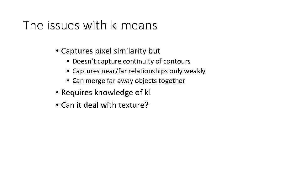 The issues with k-means • Captures pixel similarity but • Doesn’t capture continuity of