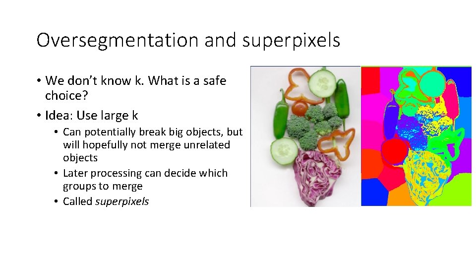 Oversegmentation and superpixels • We don’t know k. What is a safe choice? •