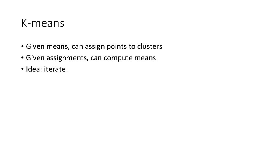 K-means • Given means, can assign points to clusters • Given assignments, can compute