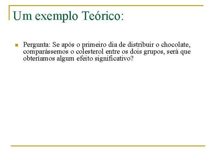 Um exemplo Teórico: n Pergunta: Se após o primeiro dia de distribuir o chocolate,