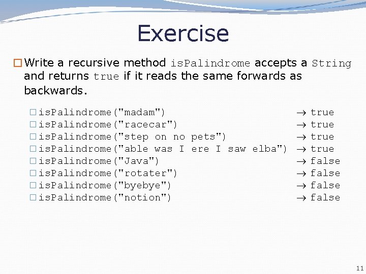 Exercise �Write a recursive method is. Palindrome accepts a String and returns true if