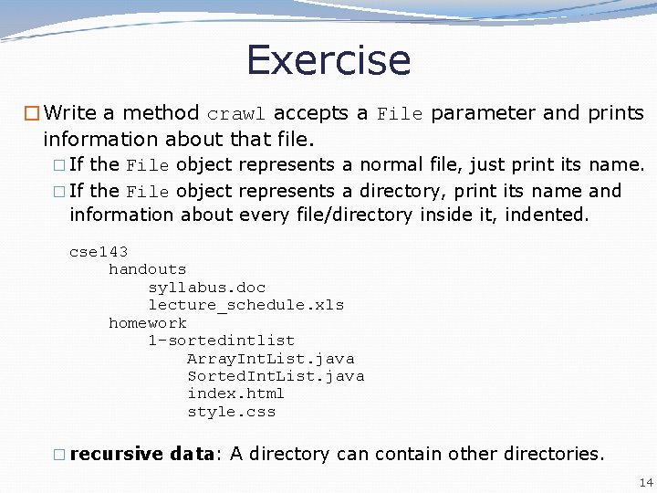 Exercise �Write a method crawl accepts a File parameter and prints information about that