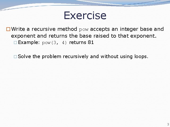 Exercise �Write a recursive method pow accepts an integer base and exponent and returns