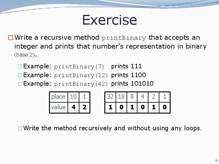Exercise �Write a recursive method print. Binary that accepts an integer and prints that