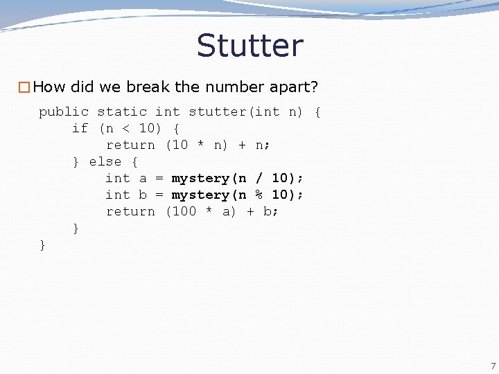 Stutter �How did we break the number apart? public static int stutter(int n) {