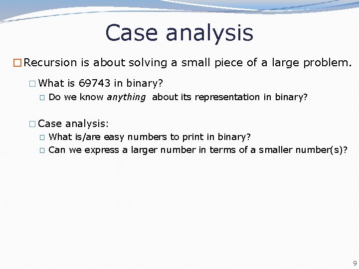 Case analysis �Recursion is about solving a small piece of a large problem. �