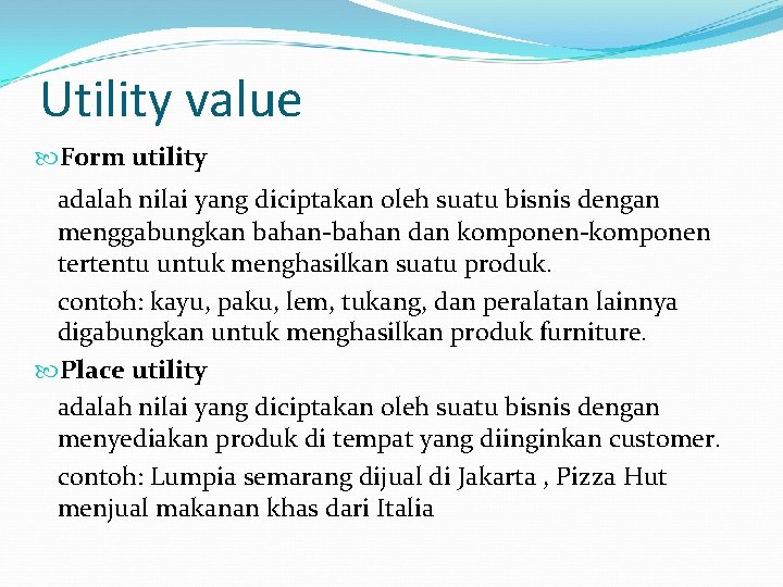 Utility value Form utility adalah nilai yang diciptakan oleh suatu bisnis dengan menggabungkan bahan-bahan