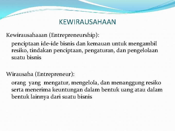 KEWIRAUSAHAAN Kewirausahaaan (Entrepreneurship): penciptaan ide-ide bisnis dan kemauan untuk mengambil resiko, tindakan penciptaan, pengaturan,