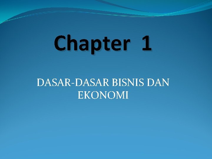 Chapter 1 DASAR-DASAR BISNIS DAN EKONOMI 