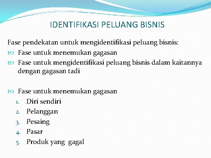 IDENTIFIKASI PELUANG BISNIS Fase pendekatan untuk mengidentifikasi peluang bisnis: Fase untuk menemukan gagasan Fase