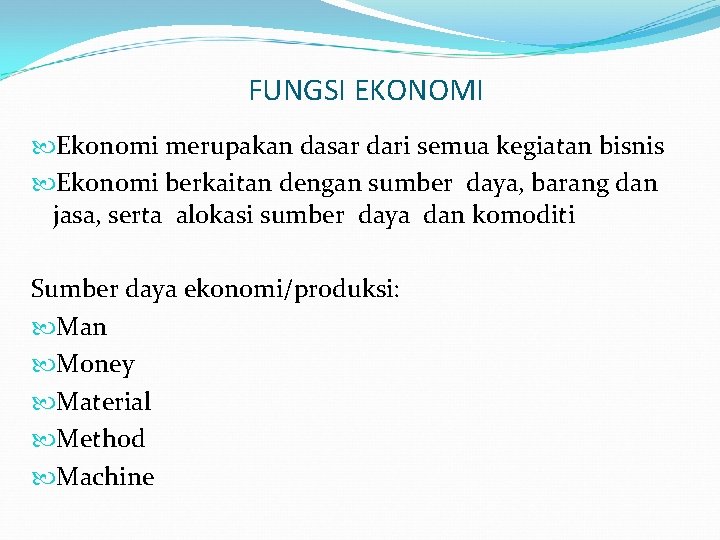 FUNGSI EKONOMI Ekonomi merupakan dasar dari semua kegiatan bisnis Ekonomi berkaitan dengan sumber daya,