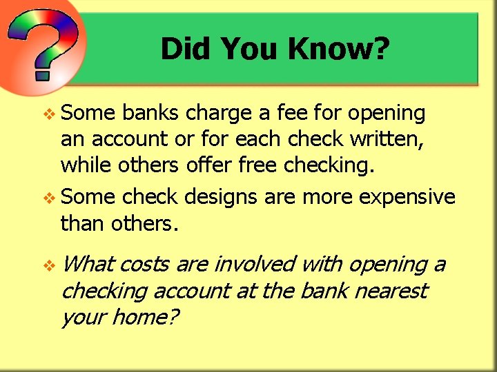 Did You Know? v Some banks charge a fee for opening an account or