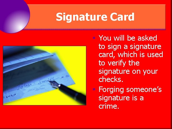 Signature Card § You will be asked to sign a signature card, which is