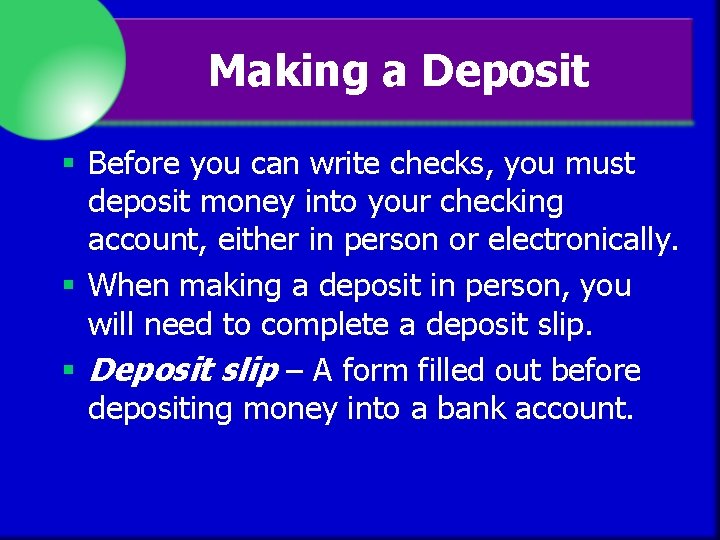 Making a Deposit § Before you can write checks, you must deposit money into