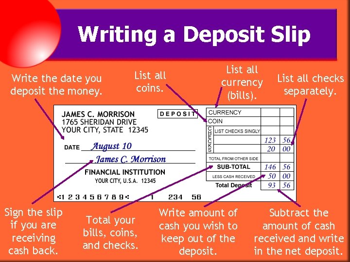 Writing a Deposit Slip Write the date you deposit the money. Sign the slip