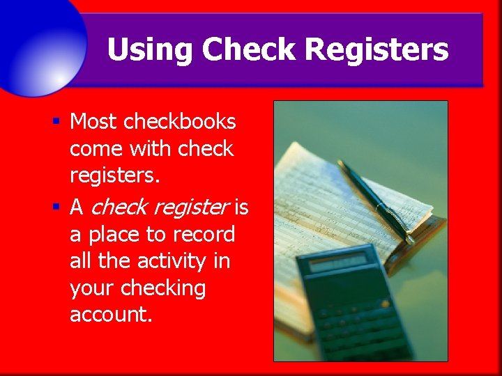 Using Check Registers § Most checkbooks come with check registers. § A check register