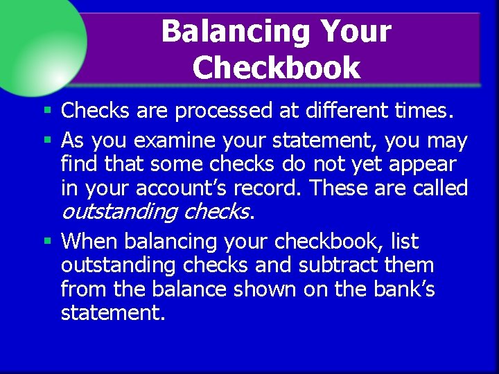 Balancing Your Checkbook § Checks are processed at different times. § As you examine