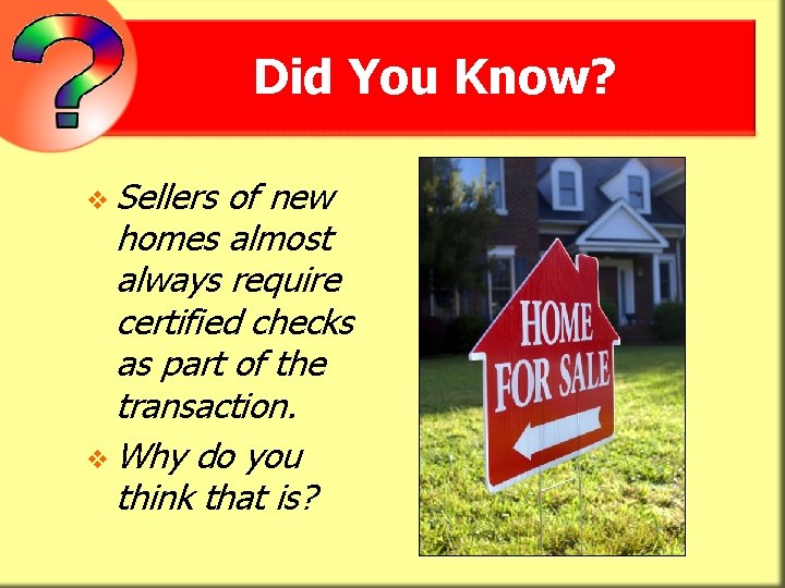 Did You Know? v Sellers of new homes almost always require certified checks as
