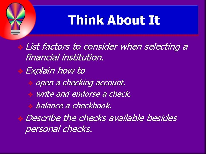 Think About It v List factors to consider when selecting a financial institution. v
