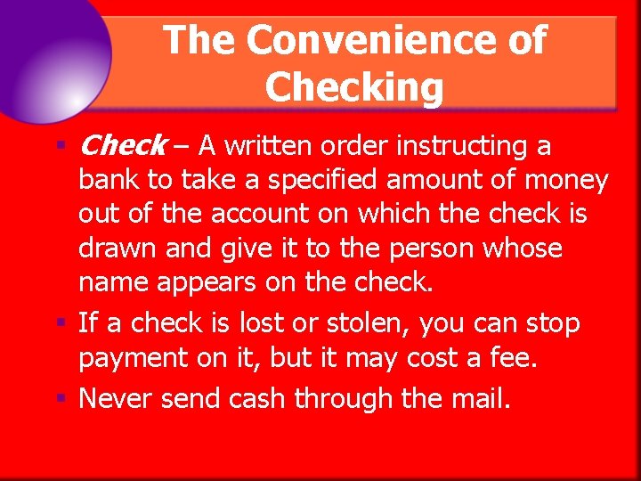 The Convenience of Checking § Check – A written order instructing a bank to