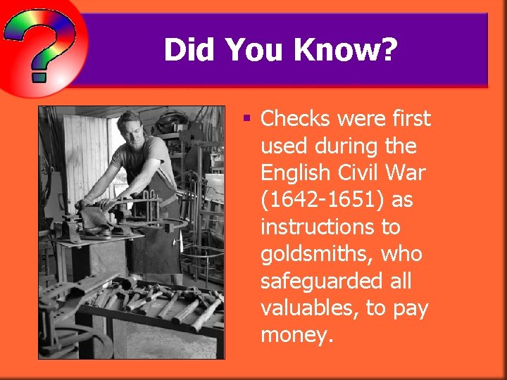 Did You Know? § Checks were first used during the English Civil War (1642