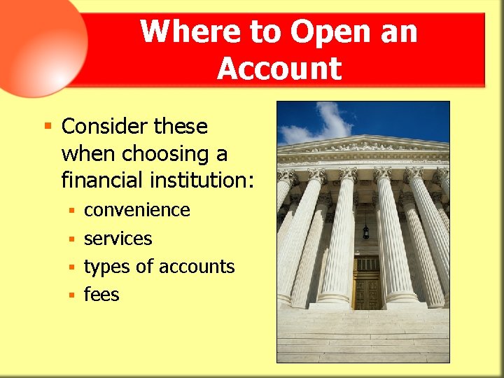 Where to Open an Account § Consider these when choosing a financial institution: convenience