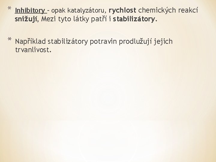 * Inhibitory – opak katalyzátoru, rychlost chemických reakcí * Například stabilizátory potravin prodlužují jejich