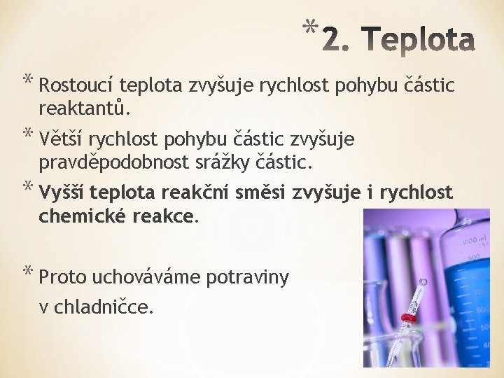 * * Rostoucí teplota zvyšuje rychlost pohybu částic reaktantů. * Větší rychlost pohybu částic