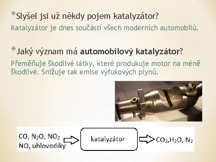 *Slyšel jsi už někdy pojem katalyzátor? Katalyzátor je dnes součástí všech moderních automobilů. *Jaký