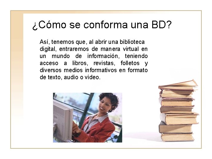 ¿Cómo se conforma una BD? Así, tenemos que, al abrir una biblioteca digital, entraremos