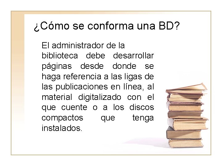 ¿Cómo se conforma una BD? El administrador de la biblioteca debe desarrollar páginas desde