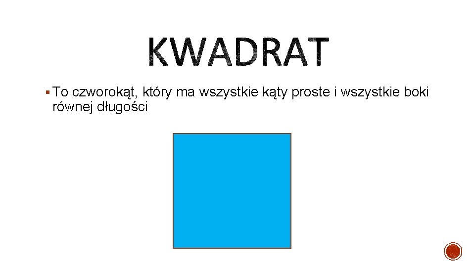 § To czworokąt, który ma wszystkie kąty proste i wszystkie boki równej długości 