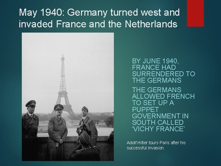 May 1940: Germany turned west and invaded France and the Netherlands BY JUNE 1940,