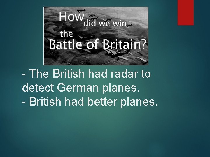 - The British had radar to detect German planes. - British had better planes.