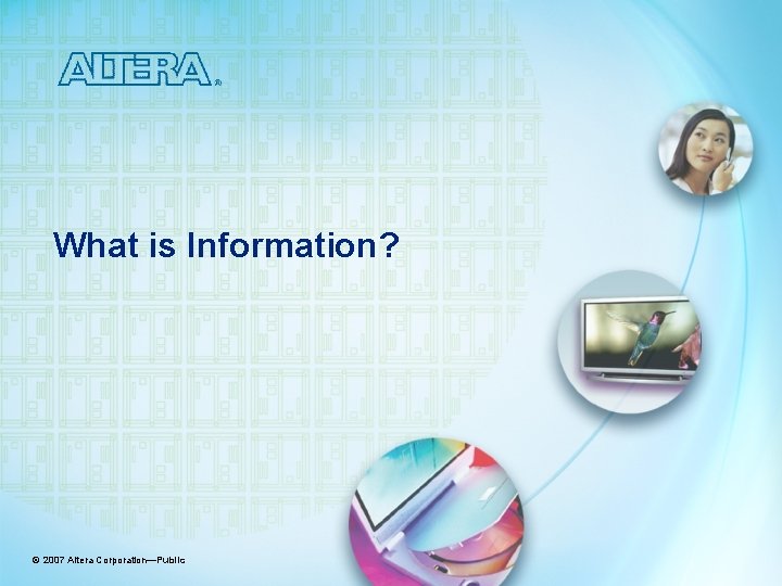 What is Information? © 2007 Altera Corporation—Public 