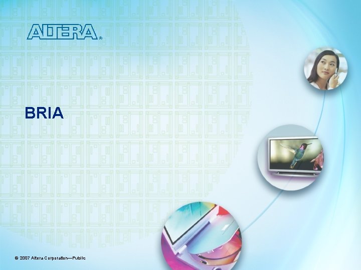BRIA © 2007 Altera Corporation—Public 