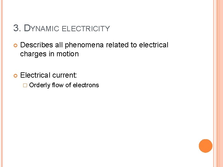 3. DYNAMIC ELECTRICITY Describes all phenomena related to electrical charges in motion Electrical current: